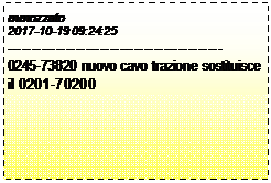 Casella di testo: mmozzato
2017-10-19 09:24:25
--------------------------------------------
0245-73820 nuovo cavo trazione sostituisce il 0201-70200

